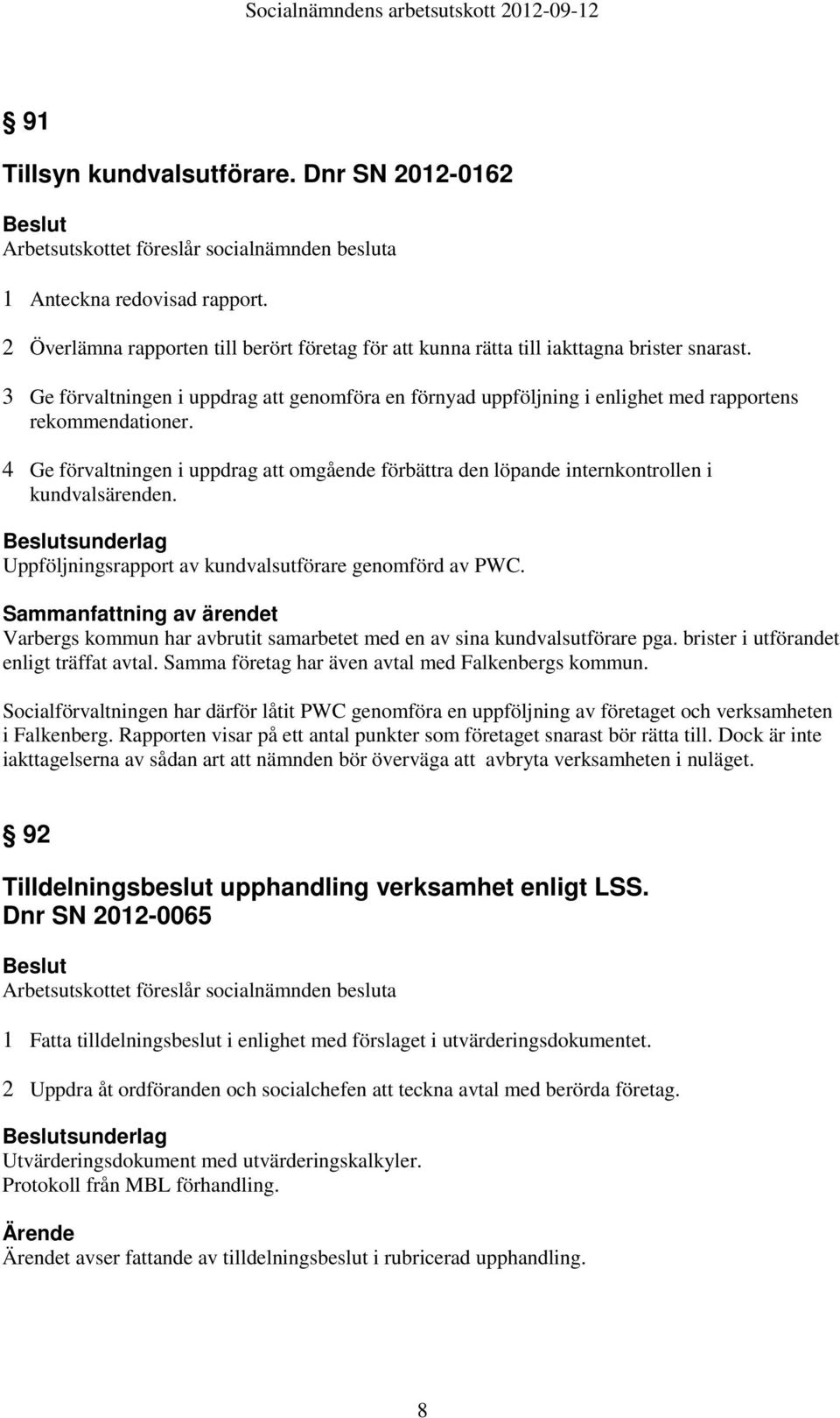 4 Ge förvaltningen i uppdrag att omgående förbättra den löpande internkontrollen i kundvalsärenden. sunderlag Uppföljningsrapport av kundvalsutförare genomförd av PWC.