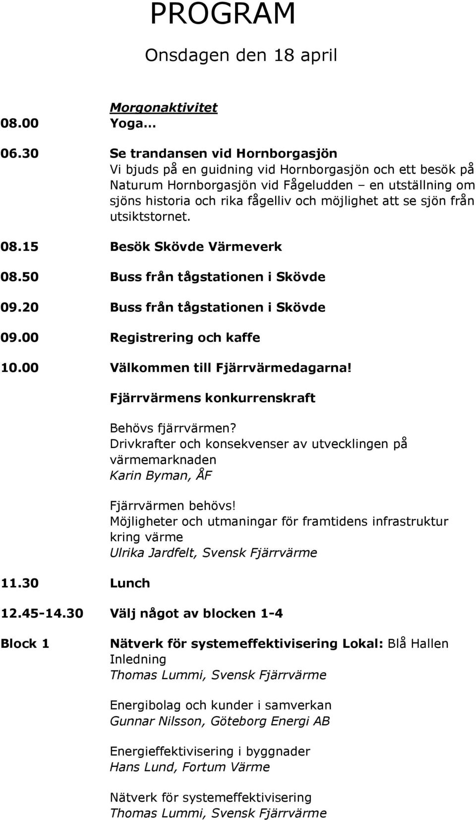 se sjön från utsiktstornet. 08.15 Besök Skövde Värmeverk 08.50 Buss från tågstationen i Skövde 09.20 Buss från tågstationen i Skövde 09.00 Registrering och kaffe 10.