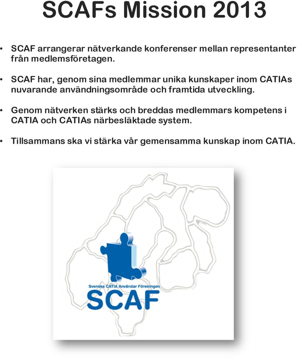 SCAF har, genom sina medlemmar unika kunskaper inom CATIAs nuvarande användningsområde och