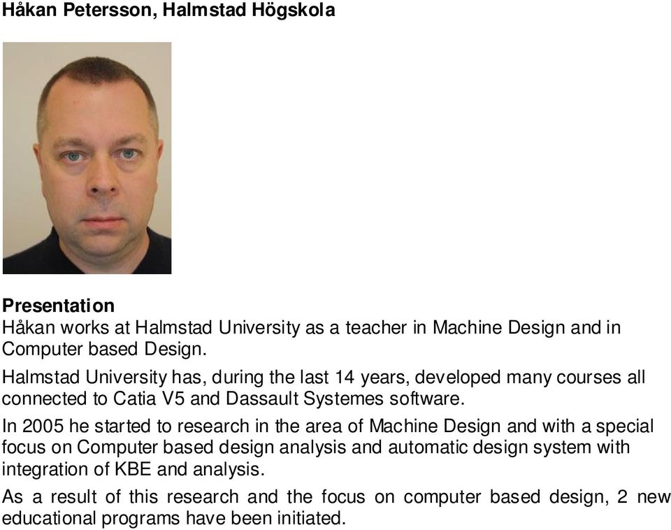 In 2005 he started to research in the area of Machine Design and with a special focus on Computer based design analysis and automatic design