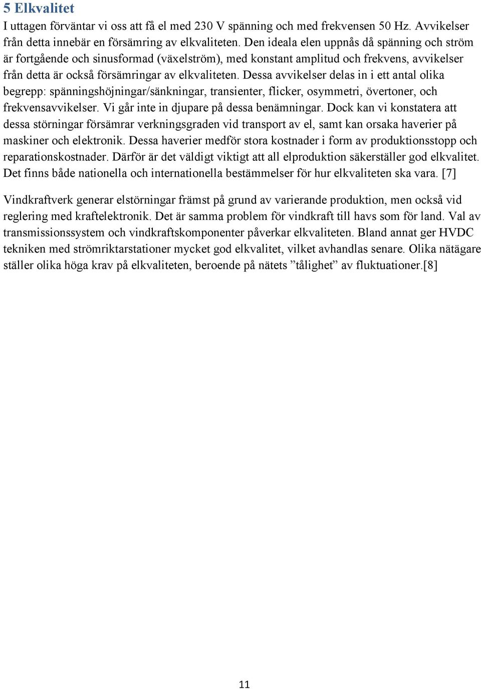 Dessa avvikelser delas in i ett antal olika begrepp: spänningshöjningar/sänkningar, transienter, flicker, osymmetri, övertoner, och frekvensavvikelser. Vi går inte in djupare på dessa benämningar.