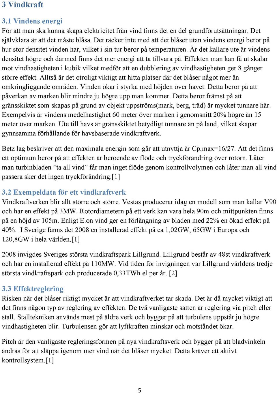 Är det kallare ute är vindens densitet högre och därmed finns det mer energi att ta tillvara på.