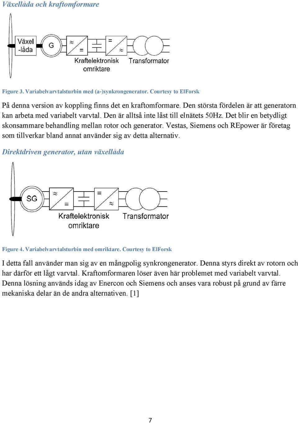 Vestas, Siemens och REpower är företag som tillverkar bland annat använder sig av detta alternativ. Direktdriven generator, utan växellåda Figure 4. Variabelvarvtalsturbin med omriktare.