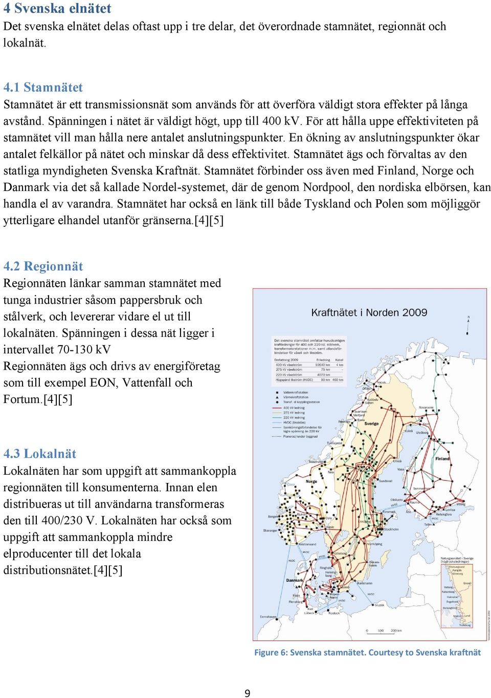 För att hålla uppe effektiviteten på stamnätet vill man hålla nere antalet anslutningspunkter. En ökning av anslutningspunkter ökar antalet felkällor på nätet och minskar då dess effektivitet.