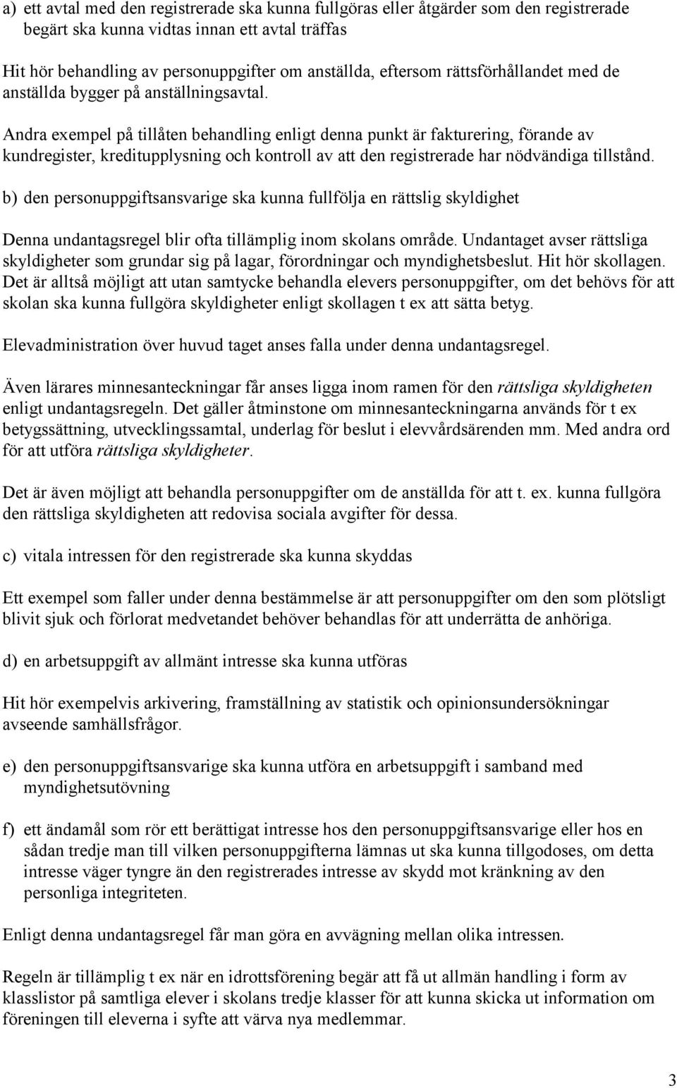 Andra exempel på tillåten behandling enligt denna punkt är fakturering, förande av kundregister, kreditupplysning och kontroll av att den registrerade har nödvändiga tillstånd.