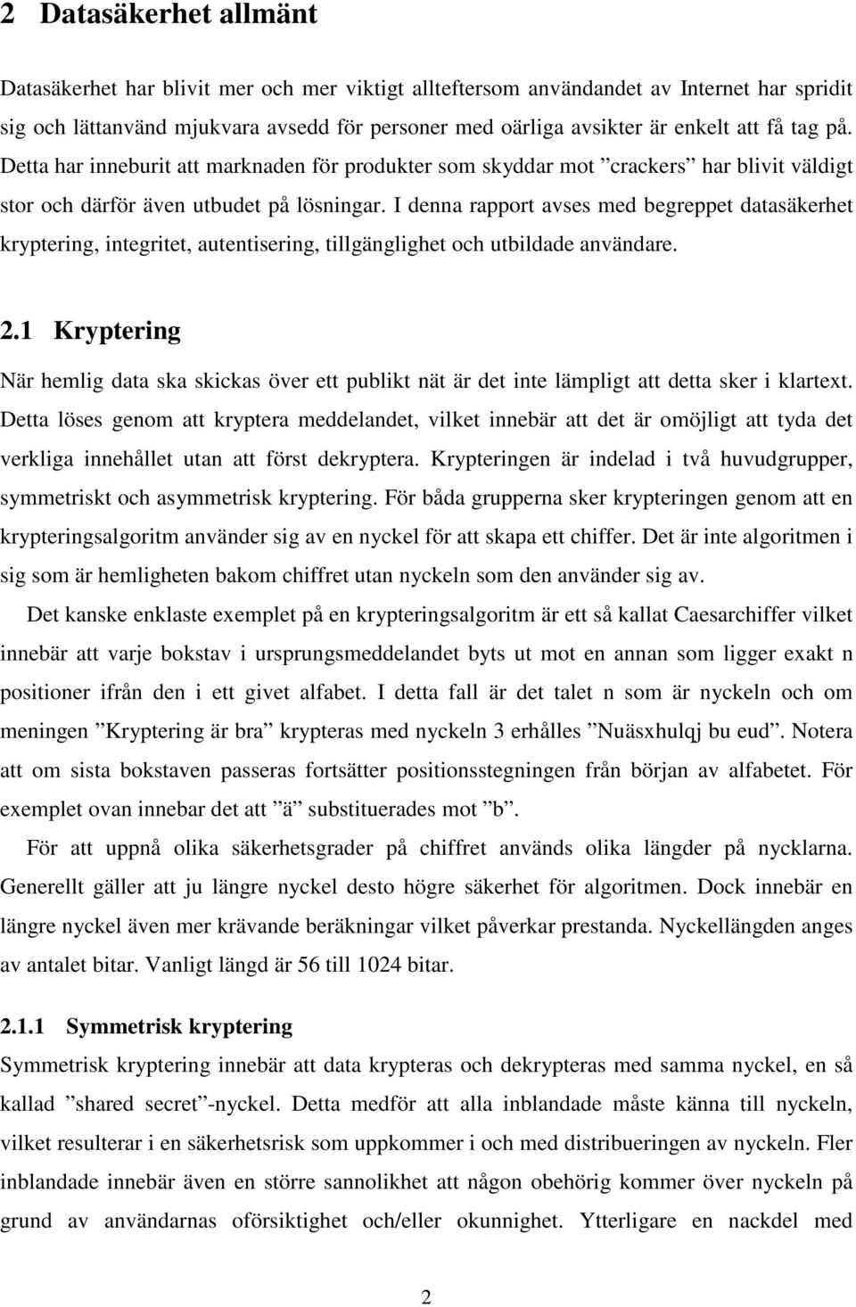 I denna rapport avses med begreppet datasäkerhet kryptering, integritet, autentisering, tillgänglighet och utbildade användare. 2.