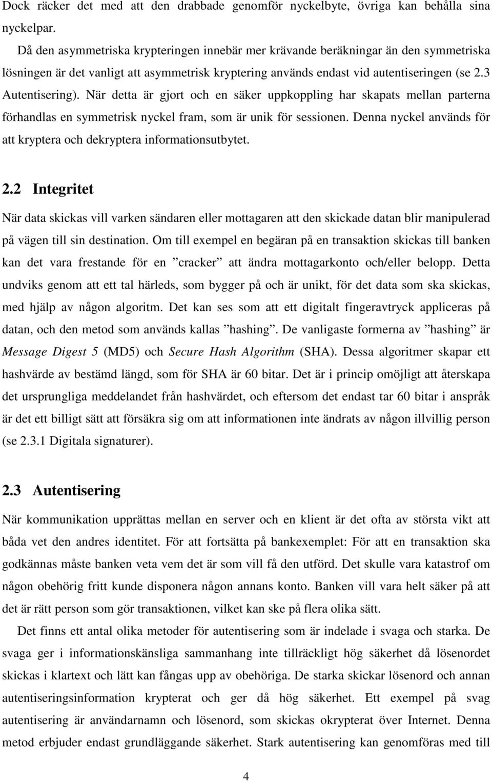 När detta är gjort och en säker uppkoppling har skapats mellan parterna förhandlas en symmetrisk nyckel fram, som är unik för sessionen.