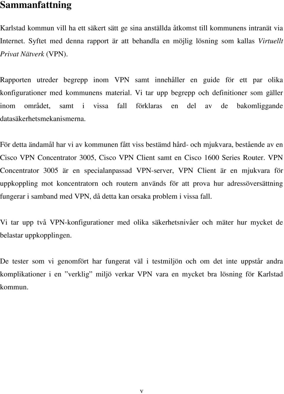 Rapporten utreder begrepp inom VPN samt innehåller en guide för ett par olika konfigurationer med kommunens material.