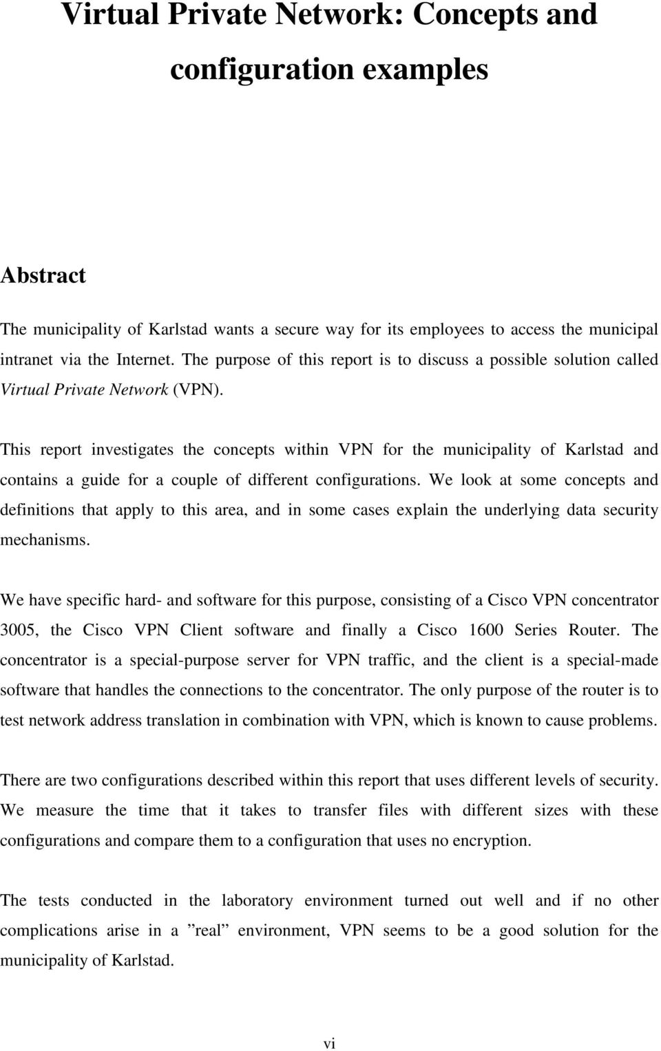 This report investigates the concepts within VPN for the municipality of Karlstad and contains a guide for a couple of different configurations.