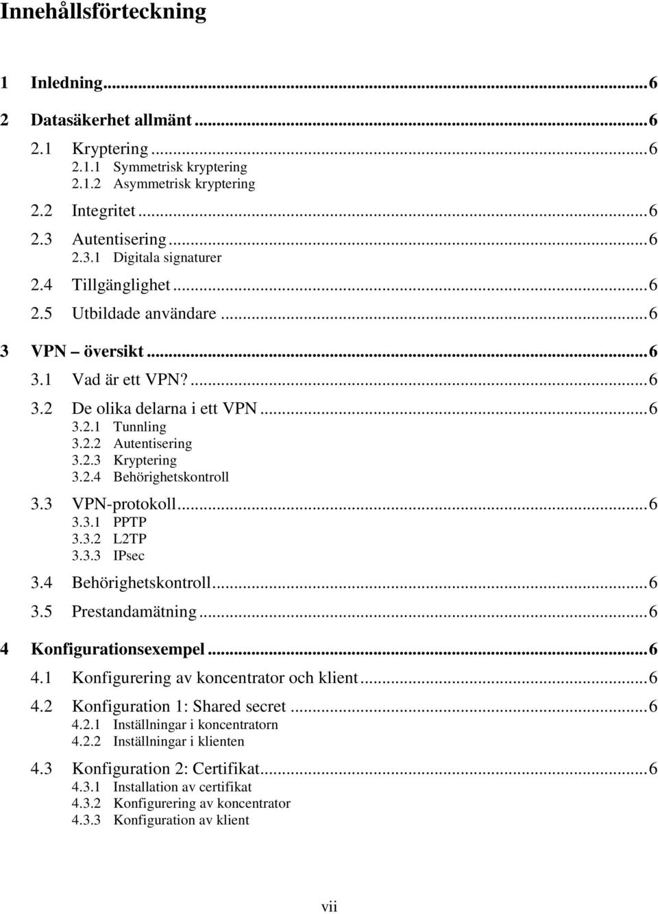 3 VPN-protokoll...6 3.3.1 PPTP 3.3.2 L2TP 3.3.3 IPsec 3.4 Behörighetskontroll...6 3.5 Prestandamätning...6 4 Konfigurationsexempel...6 4.1 Konfigurering av koncentrator och klient...6 4.2 Konfiguration 1: Shared secret.