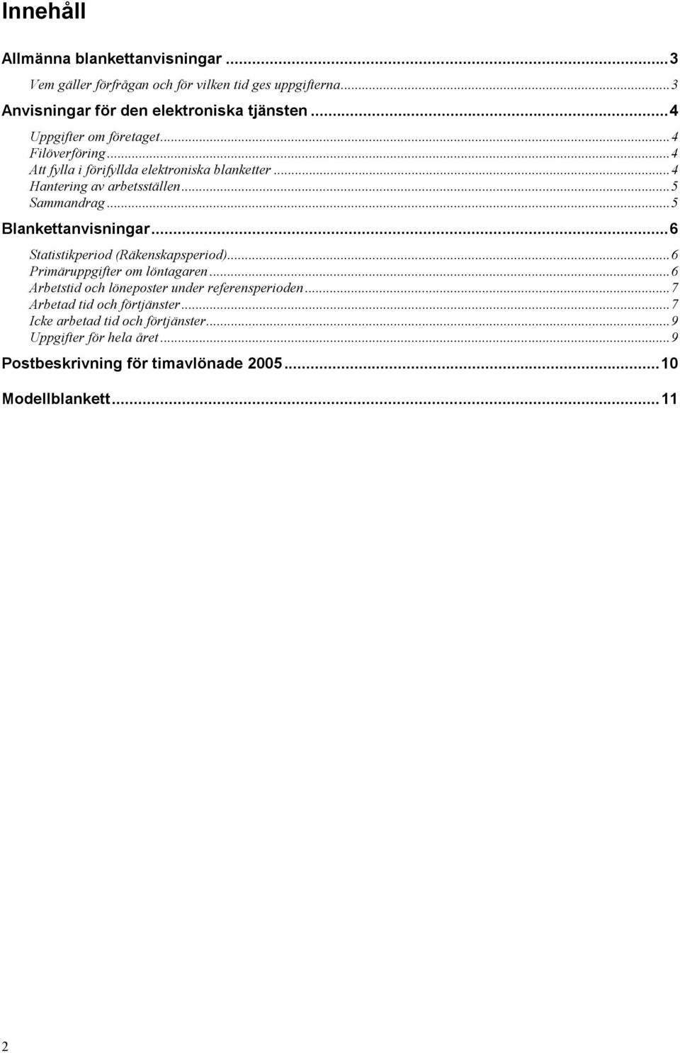 ..5 Blankettanvisningar...6 Statistikperiod (Räkenskapsperiod)...6 Primäruppgifter om löntagaren...6 Arbetstid och löneposter under referensperioden.