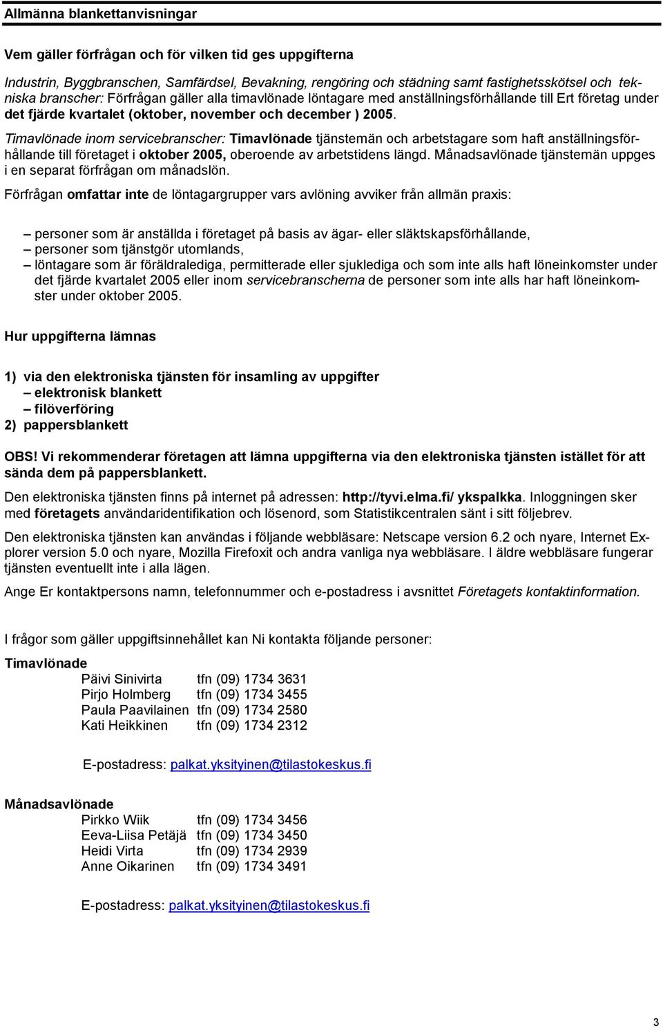 Timavlönade inom servicebranscher: Timavlönade tjänstemän och arbetstagare som haft anställningsförhållande till företaget i oktober 2005, oberoende av arbetstidens längd.