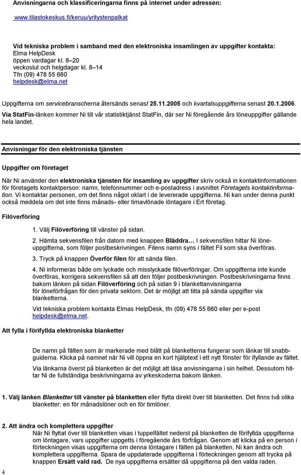 8 14 Tfn (09) 478 55 660 helpdesk@elma.net Uppgifterna om servicebranscherna återsänds senast 25.11.2005 och kvartalsuppgifterna senast 20.1.2006.