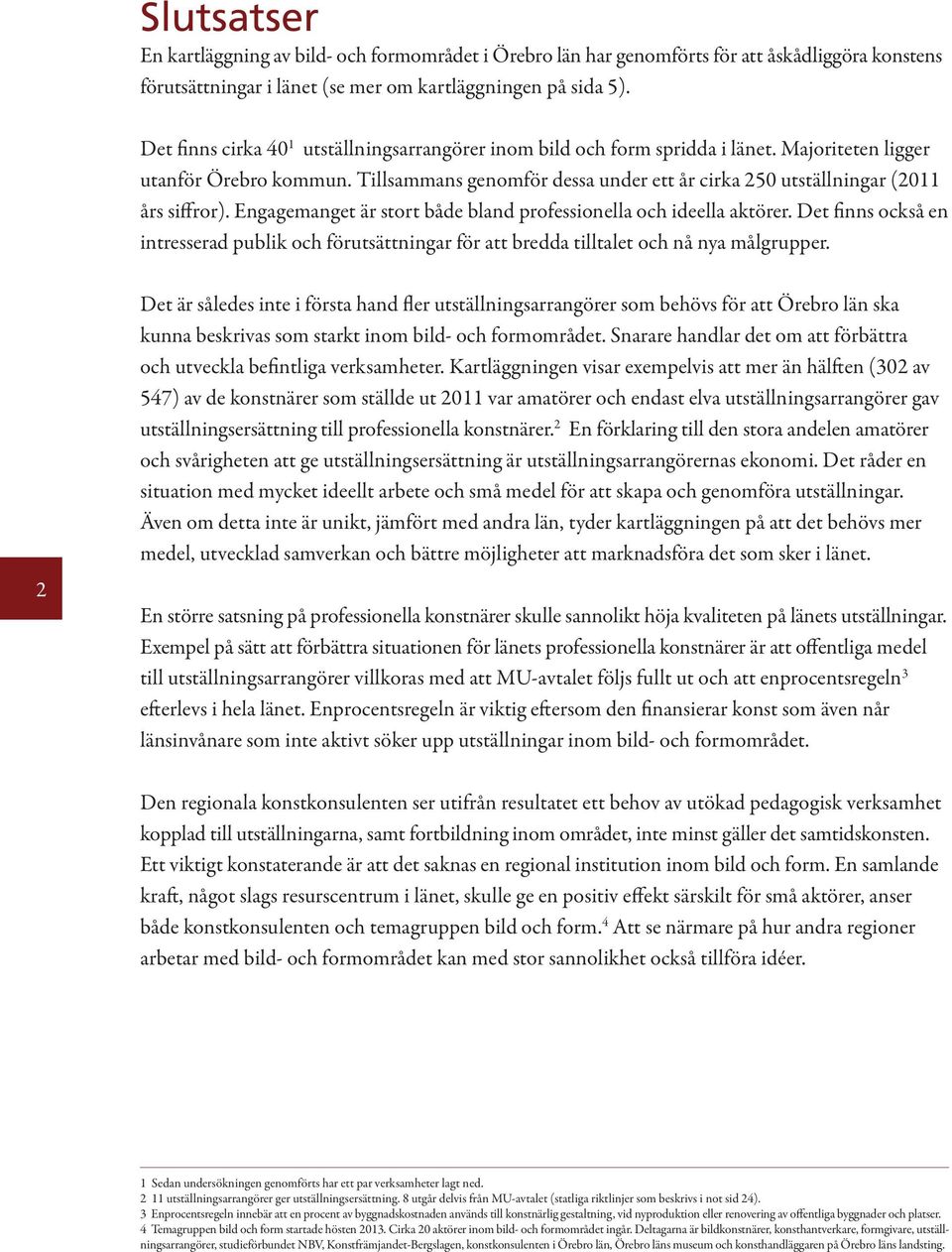 Tillsammans genomför dessa under ett år cirka 250 utställningar (2011 års siffror). Engagemanget är stort både bland professionella och ideella aktörer.