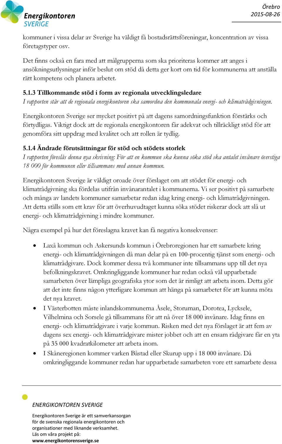 planera arbetet. 5.1.3 Tillkommande stöd i form av regionala utvecklingsledare I rapporten står att de regionala energikontoren ska samordna den kommunala energi- och klimatrådgivningen.