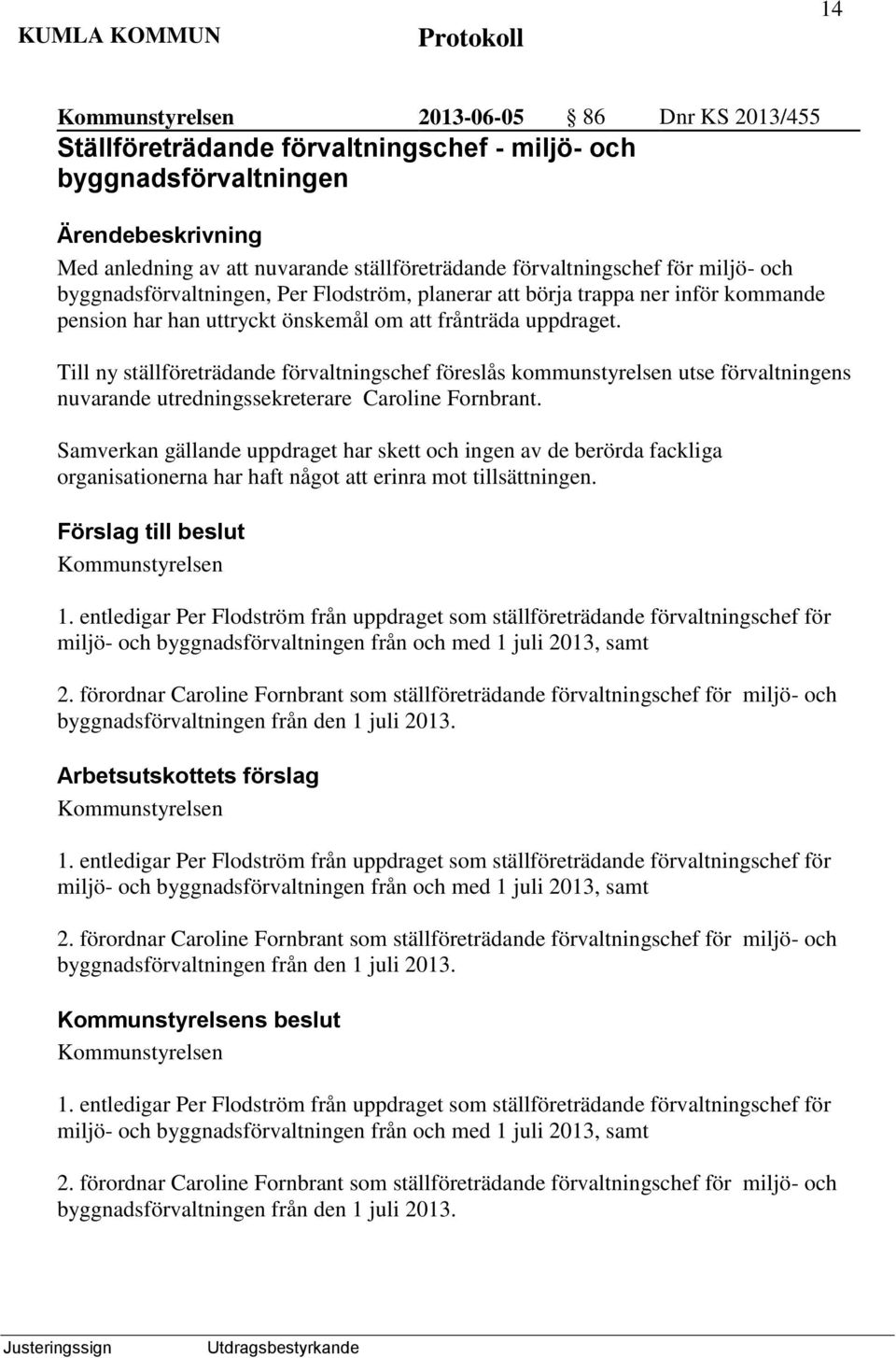 Till ny ställföreträdande förvaltningschef föreslås kommunstyrelsen utse förvaltningens nuvarande utredningssekreterare Caroline Fornbrant.