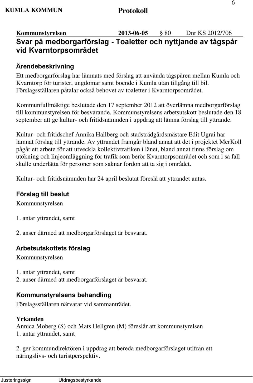 Kommunfullmäktige beslutade den 17 september 2012 att överlämna medborgarförslag till kommunstyrelsen för besvarande.