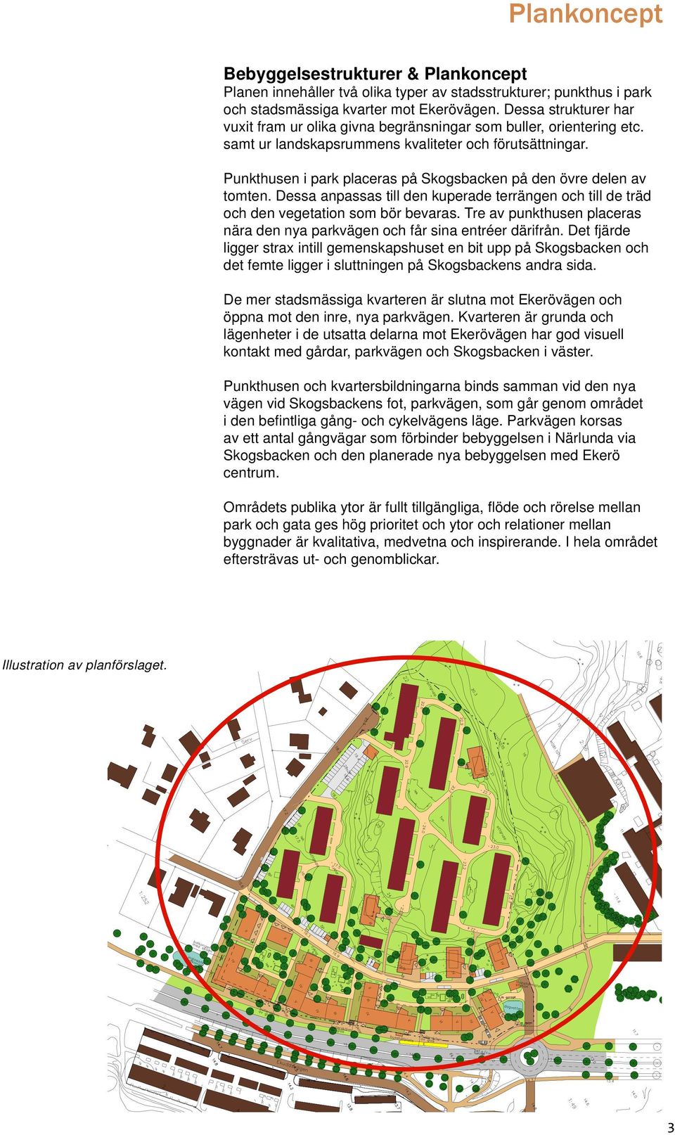 Punkthusen i park placeras på Skogsbacken på den övre delen av tomten. Dessa anpassas till den kuperade terrängen och till de träd och den vegetation som bör bevaras.