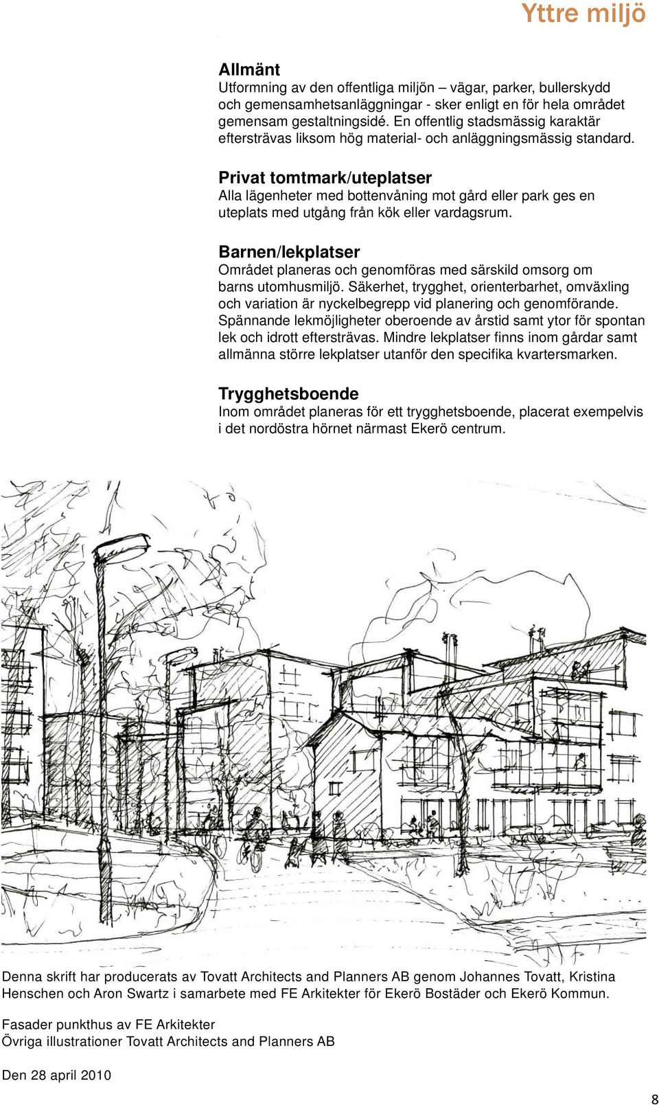 Privat tomtmark/uteplatser Alla lägenheter med bottenvåning mot gård eller park ges en uteplats med utgång från kök eller vardagsrum.