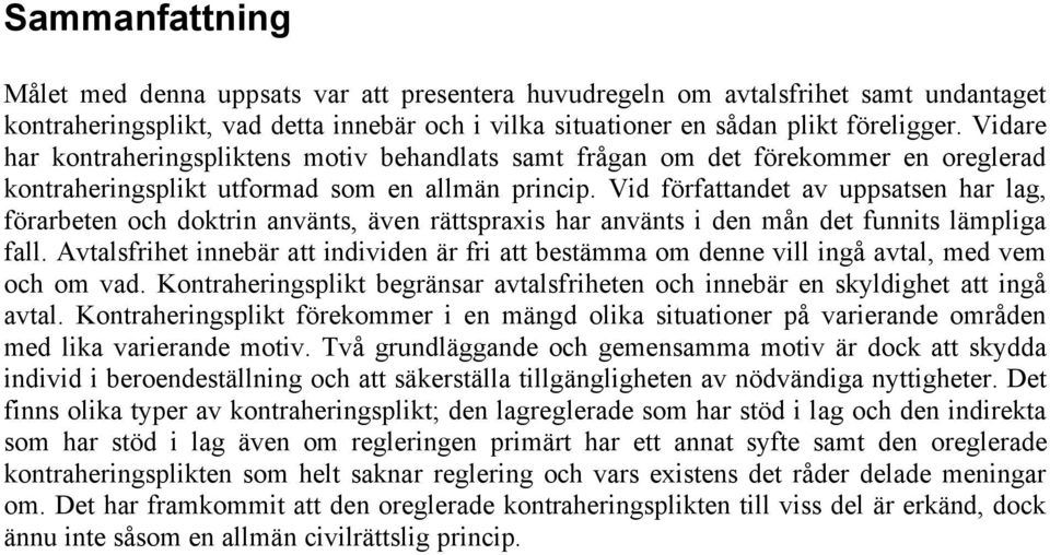 Vid författandet av uppsatsen har lag, förarbeten och doktrin använts, även rättspraxis har använts i den mån det funnits lämpliga fall.