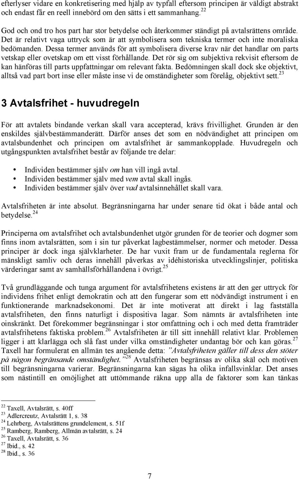 Dessa termer används för att symbolisera diverse krav när det handlar om parts vetskap eller ovetskap om ett visst förhållande.