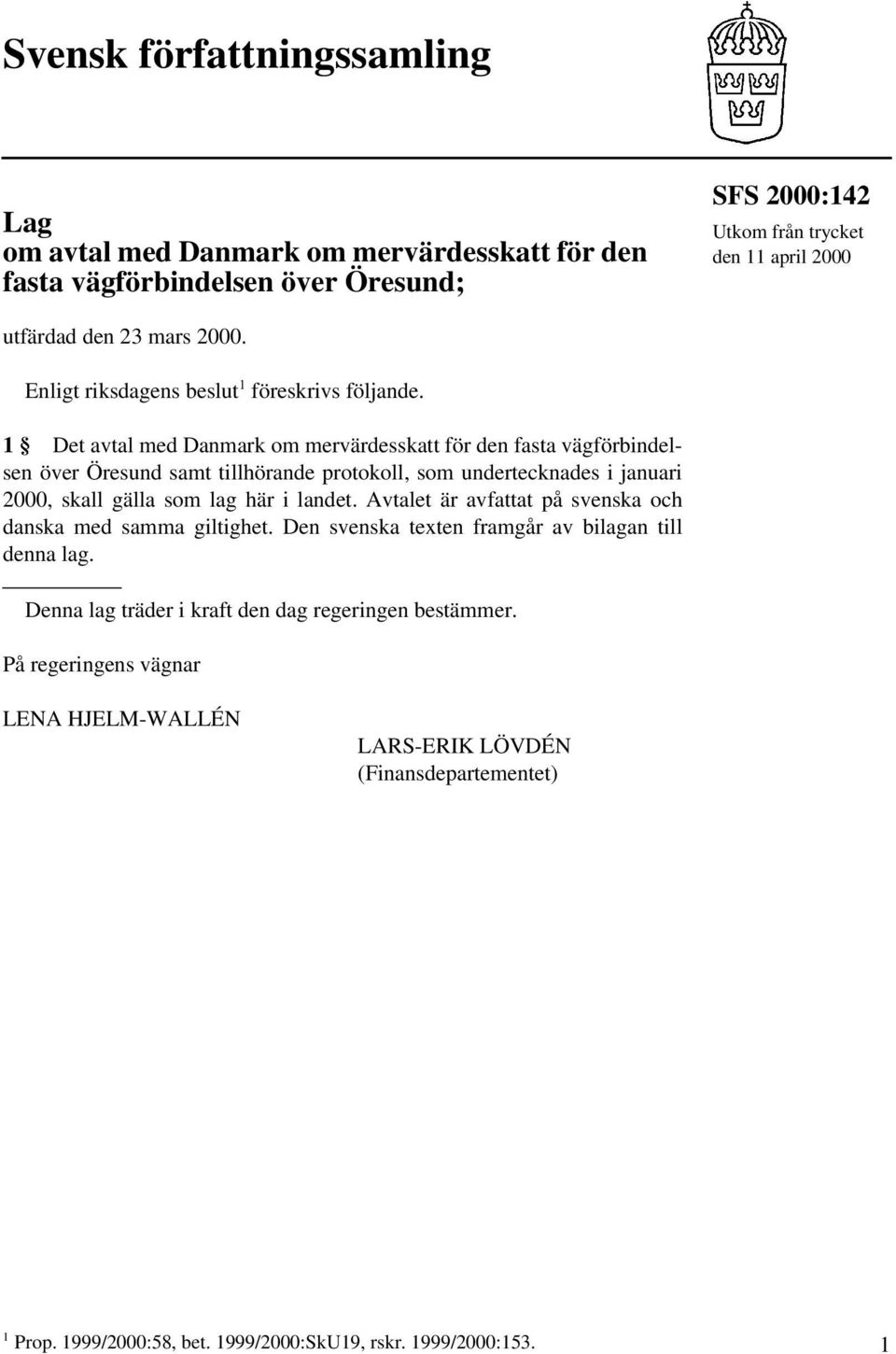 1 Det avtal med Danmark om mervärdesskatt för den fasta vägförbindelsen över Öresund samt tillhörande protokoll, som undertecknades i januari 2000, skall gälla som lag här i landet.