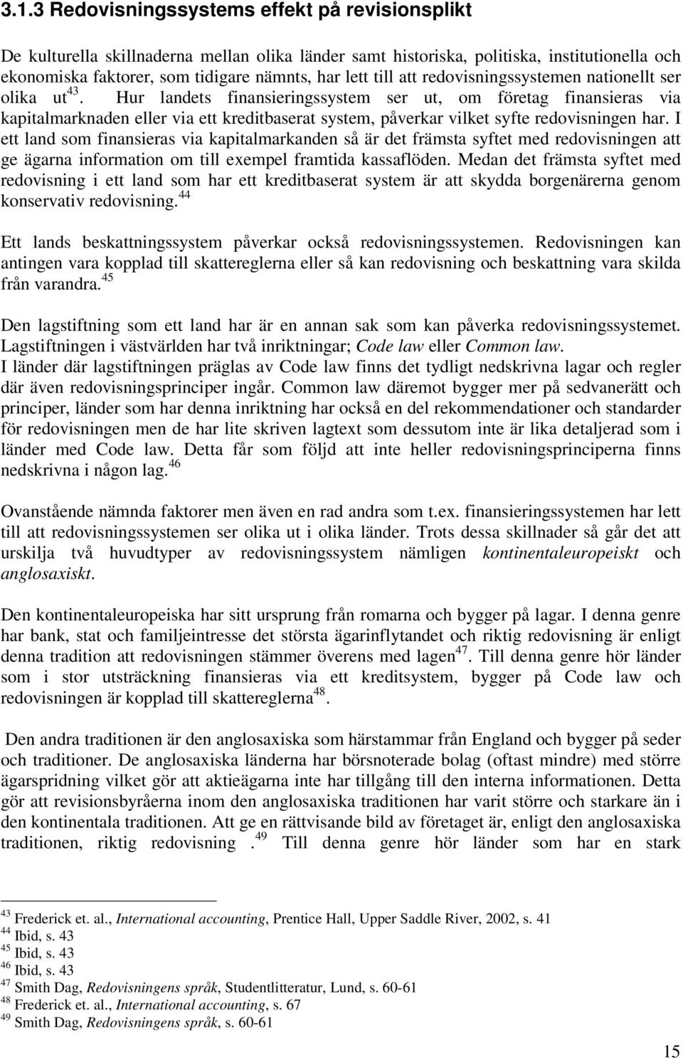 Hur landets finansieringssystem ser ut, om företag finansieras via kapitalmarknaden eller via ett kreditbaserat system, påverkar vilket syfte redovisningen har.