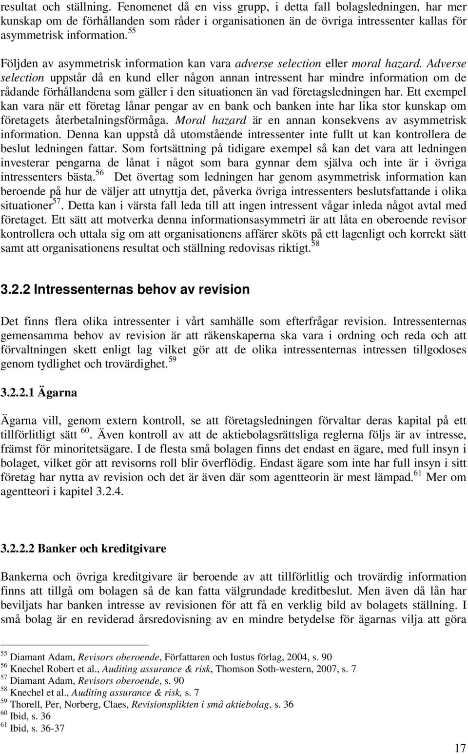 55 Följden av asymmetrisk information kan vara adverse selection eller moral hazard.