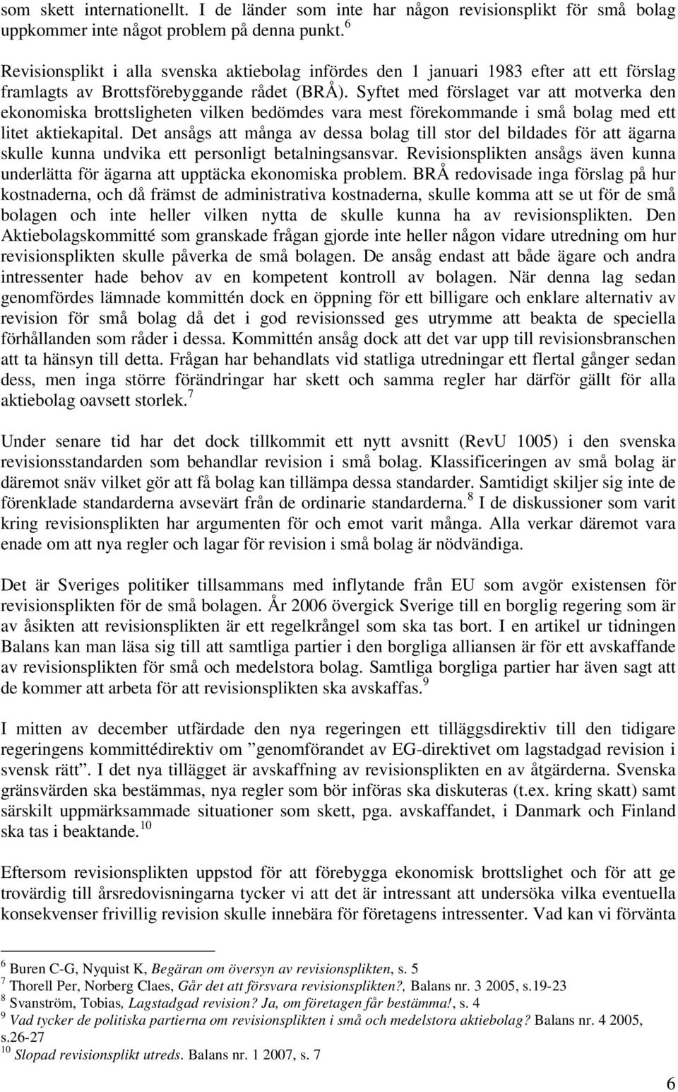 Syftet med förslaget var att motverka den ekonomiska brottsligheten vilken bedömdes vara mest förekommande i små bolag med ett litet aktiekapital.