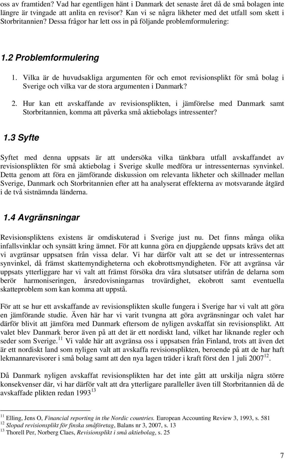 Vilka är de huvudsakliga argumenten för och emot revisionsplikt för små bolag i Sverige och vilka var de stora argumenten i Danmark? 2.