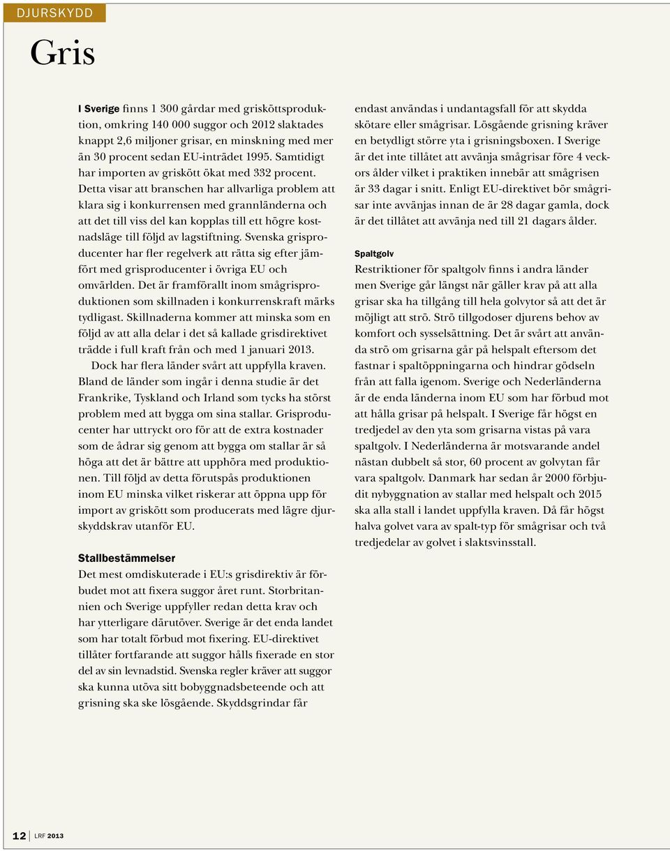 Detta visar att branschen har allvarliga problem att klara sig i konkurrensen med grannländerna och att det till viss del kan kopplas till ett högre kostnadsläge till följd av lagstiftning.