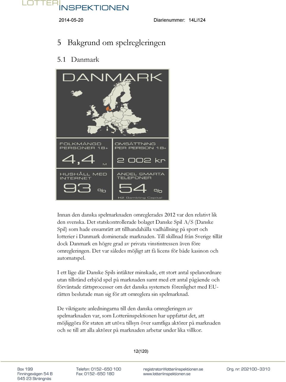 Till skillnad från Sverige tillät dock Danmark en högre grad av privata vinstintressen även före omregleringen. Det var således möjligt att få licens för både kasinon och automatspel.