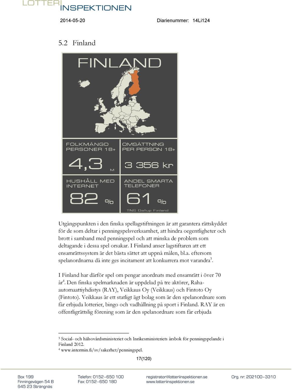 I Finland har därför spel om pengar anordnats med ensamrätt i över 70 år 4.