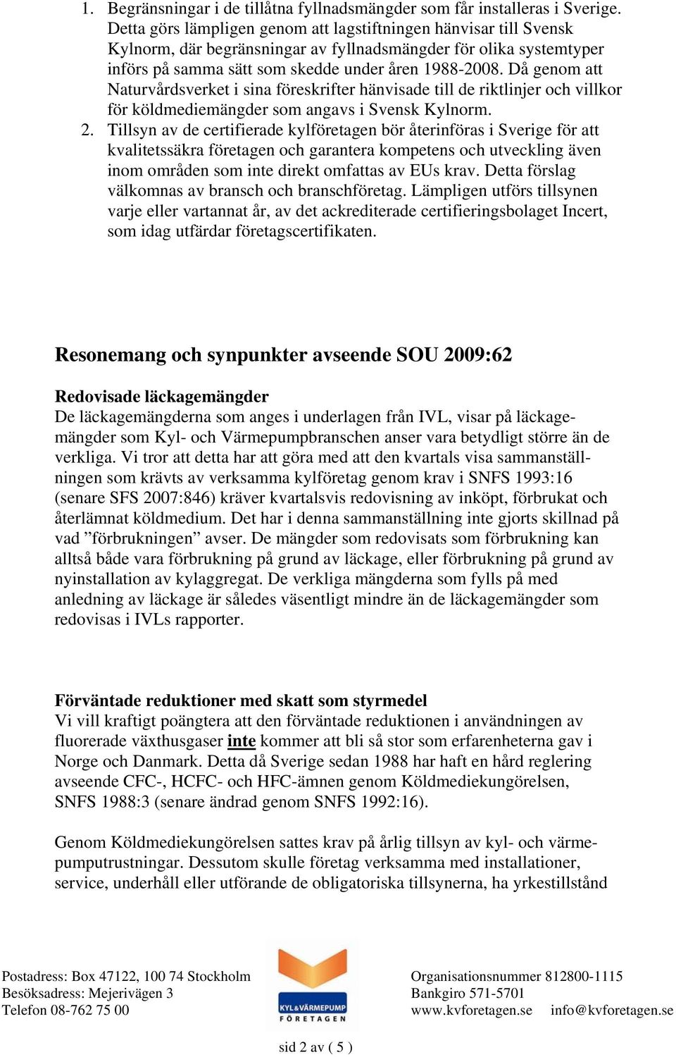 Då genom att Naturvårdsverket i sina föreskrifter hänvisade till de riktlinjer och villkor för köldmediemängder som angavs i Svensk Kylnorm. 2.