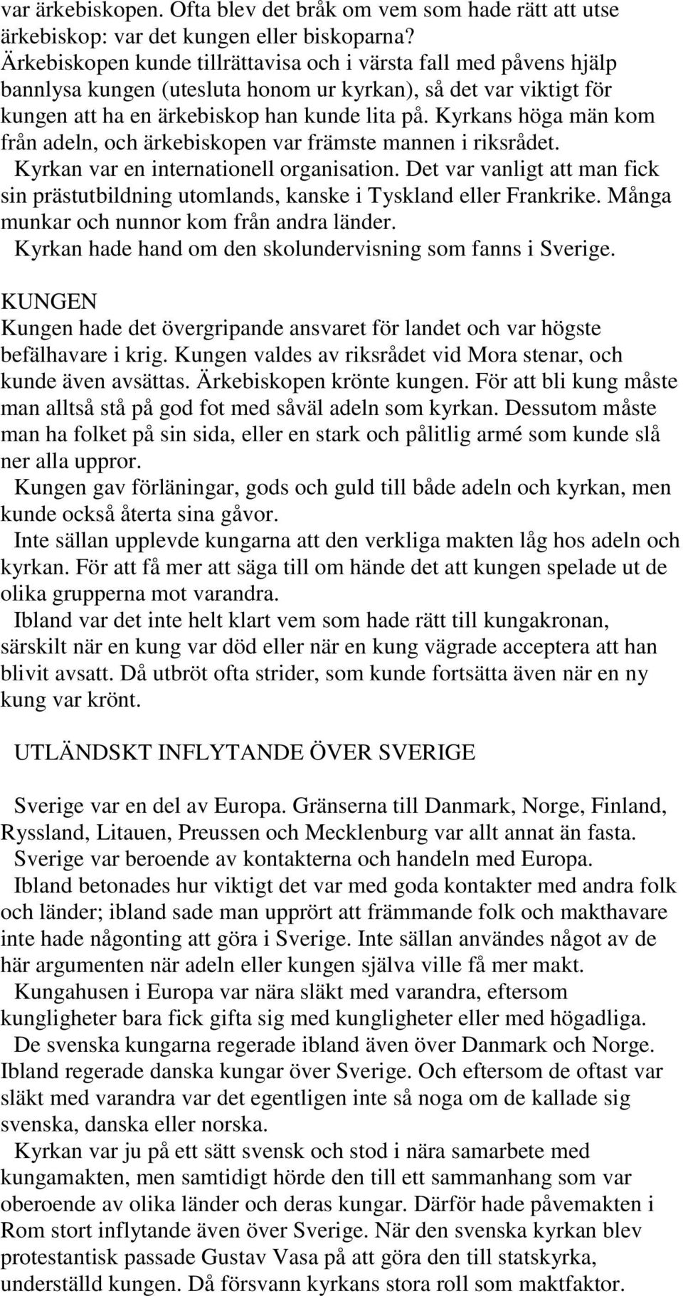 Kyrkans höga män kom från adeln, och ärkebiskopen var främste mannen i riksrådet. Kyrkan var en internationell organisation.