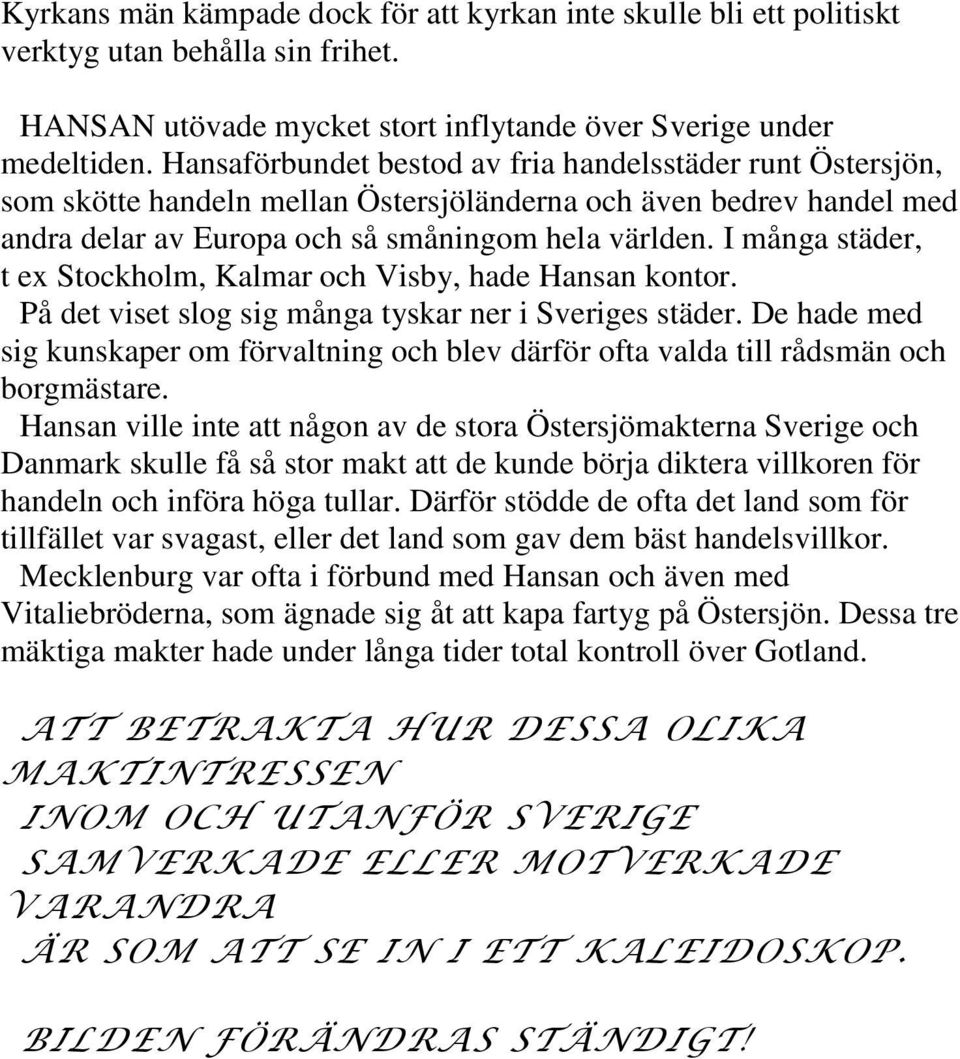 I många städer, t ex Stockholm, Kalmar och Visby, hade Hansan kontor. På det viset slog sig många tyskar ner i Sveriges städer.