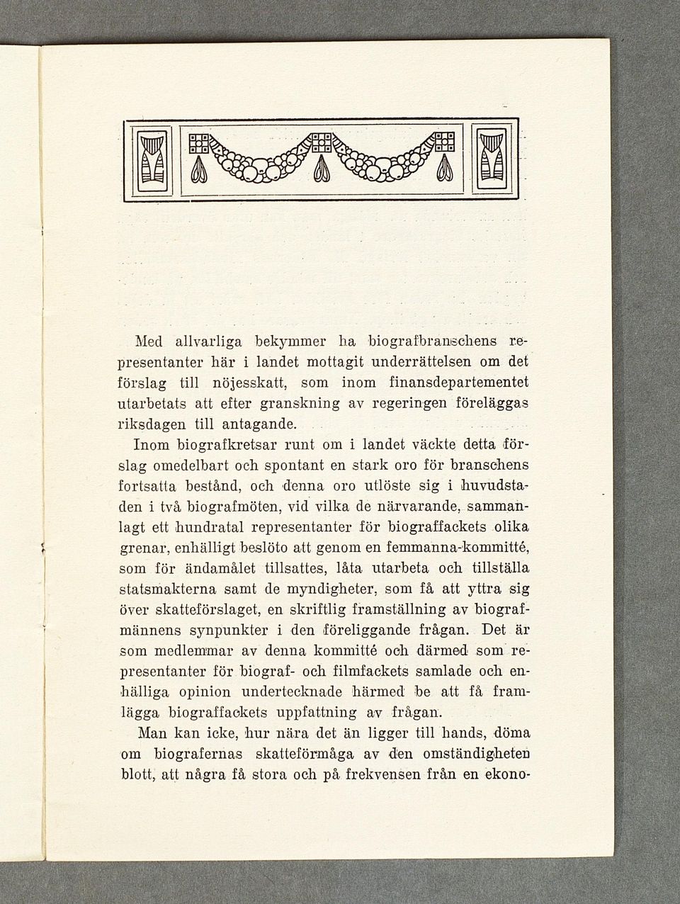 Inom biografkretsar ru n t om i landet väckte detta fö r slag omedelbart och spontant en stark oro för branschens fortsatta bestånd, och denna oro utlöste sig i huvudsta den i två biografmöten, vid