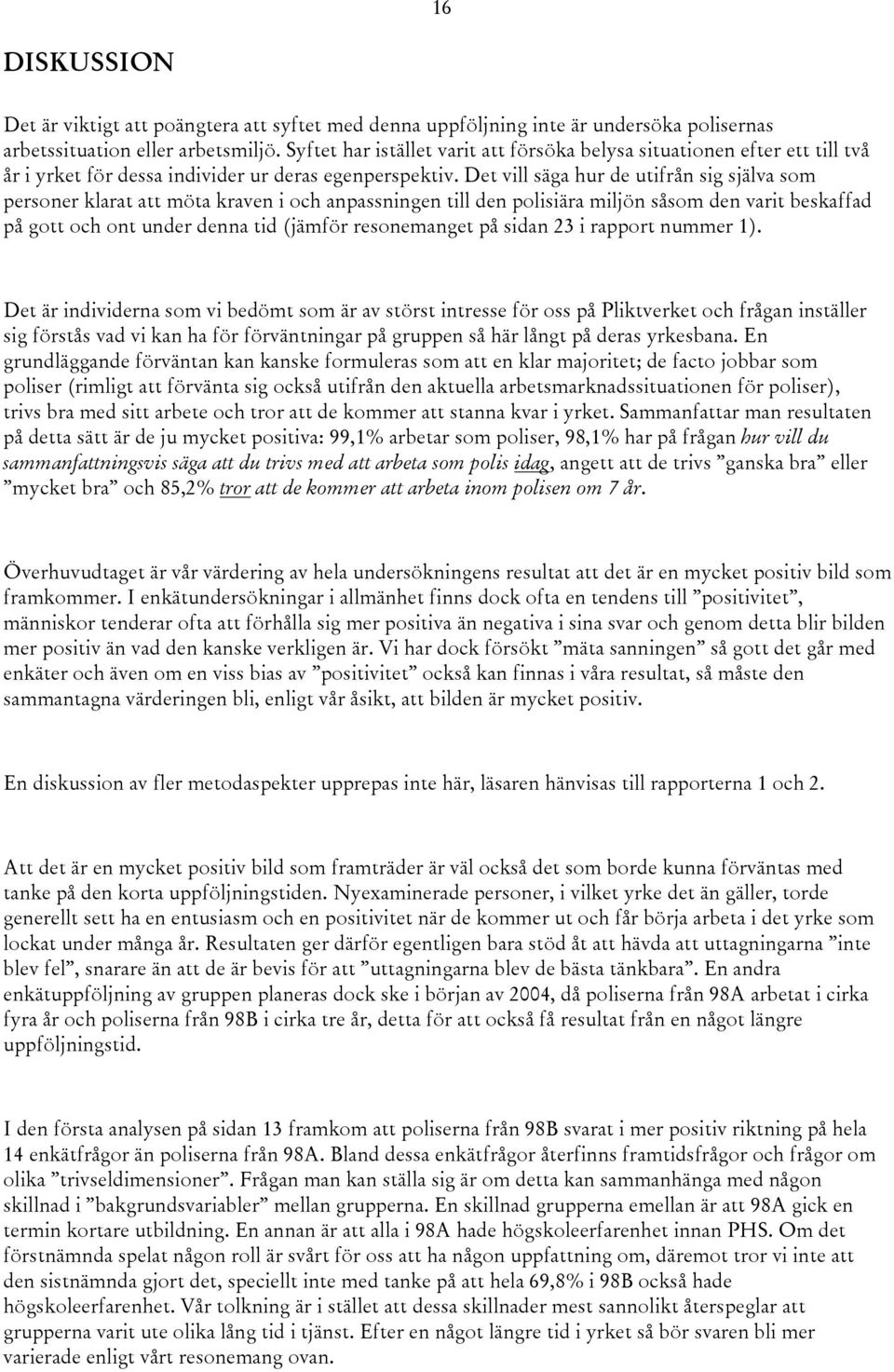 Det vill säga hur de utifrån sig själva som personer klarat att möta kraven i och anpassningen till den polisiära miljön såsom den varit beskaffad på gott och ont under denna tid (jämför resonemanget