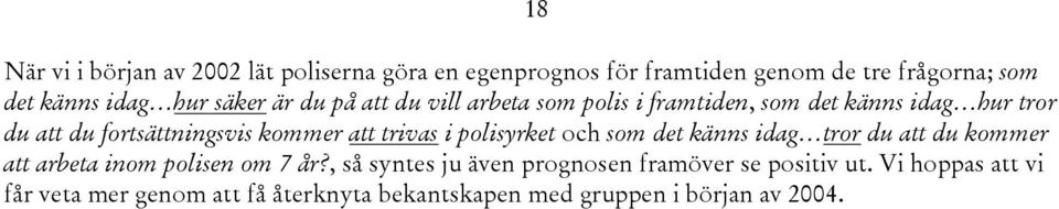 trivas i polisyrket och som det känns idag tror du att du kommer att arbeta inom polisen om 7 år?