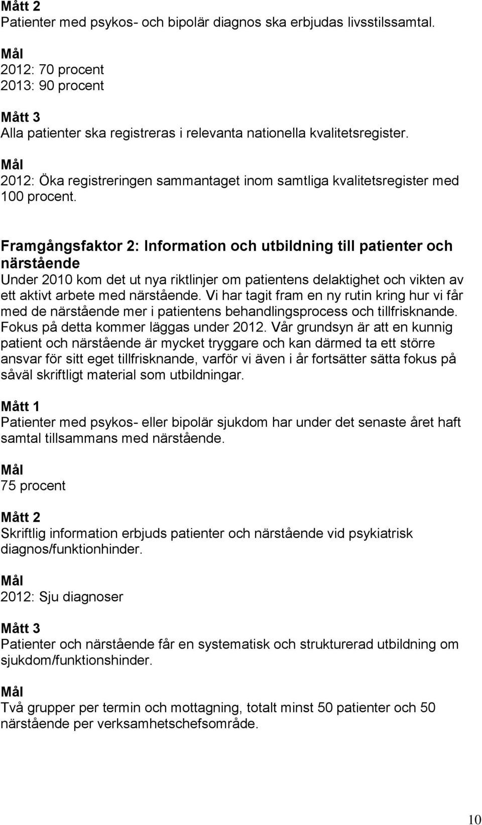 Framgångsfaktor 2: Information och utbildning till patienter och närstående Under 2010 kom det ut nya riktlinjer om patientens delaktighet och vikten av ett aktivt arbete med närstående.