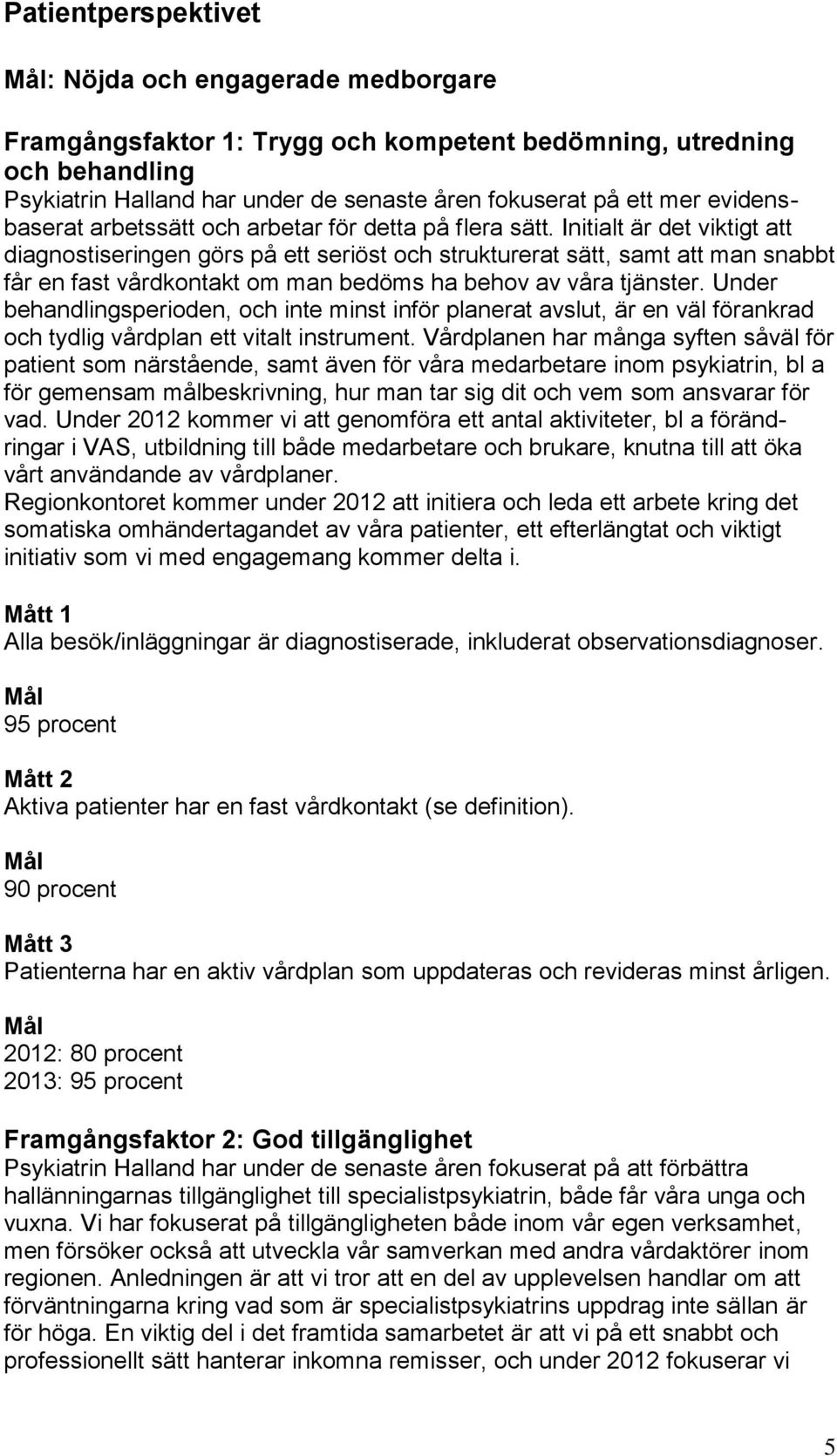 Initialt är det viktigt att diagnostiseringen görs på ett seriöst och strukturerat sätt, samt att man snabbt får en fast vårdkontakt om man bedöms ha behov av våra tjänster.