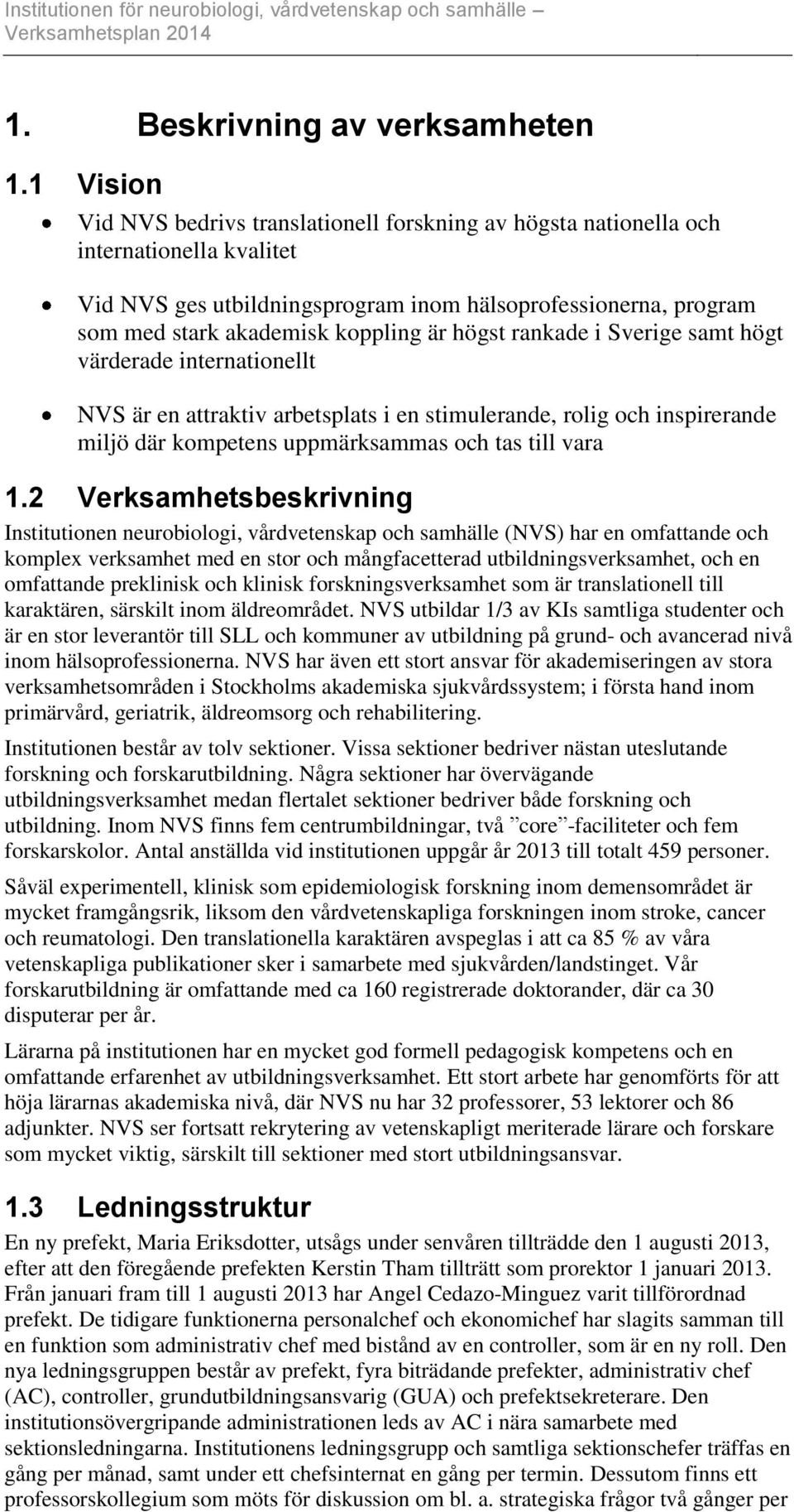 är högst rankade i Sverige samt högt värderade internationellt NVS är en attraktiv arbetsplats i en stimulerande, rolig och inspirerande miljö där kompetens uppmärksammas och tas till vara 1.