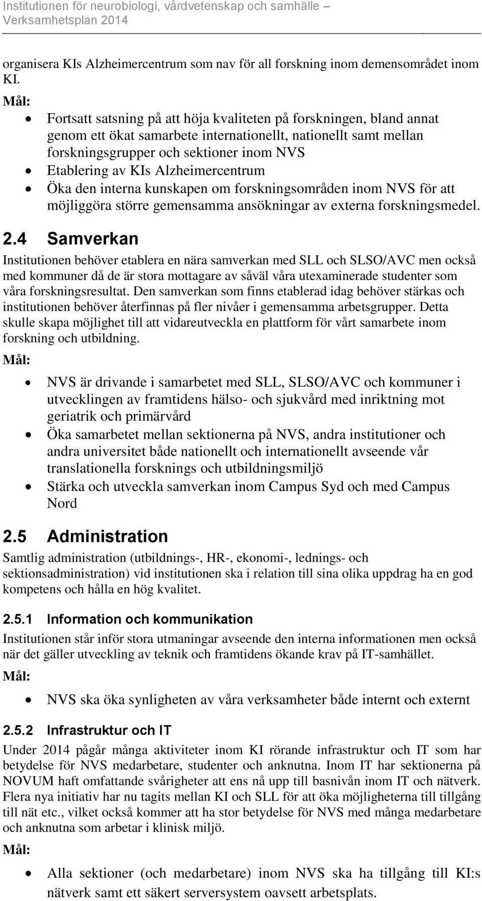 Alzheimercentrum Öka den interna kunskapen om forskningsområden inom NVS för att möjliggöra större gemensamma ansökningar av externa forskningsmedel. 2.