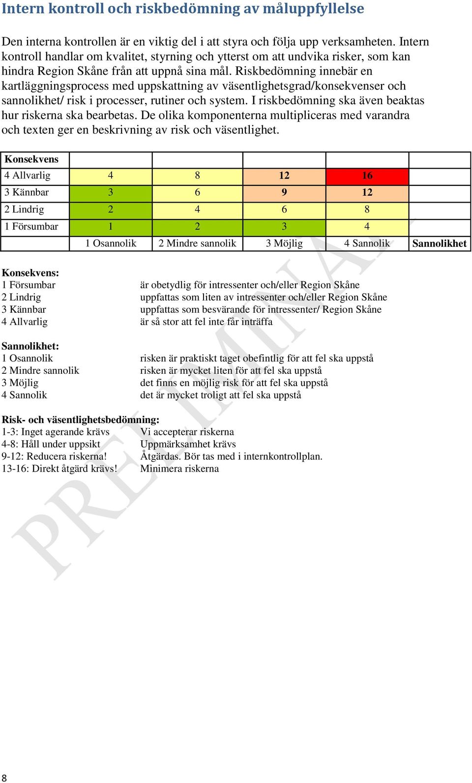 Riskbedömning innebär en kartläggningsprocess med uppskattning av väsentlighetsgrad/konsekvenser och sannolikhet/ risk i processer, rutiner och system.
