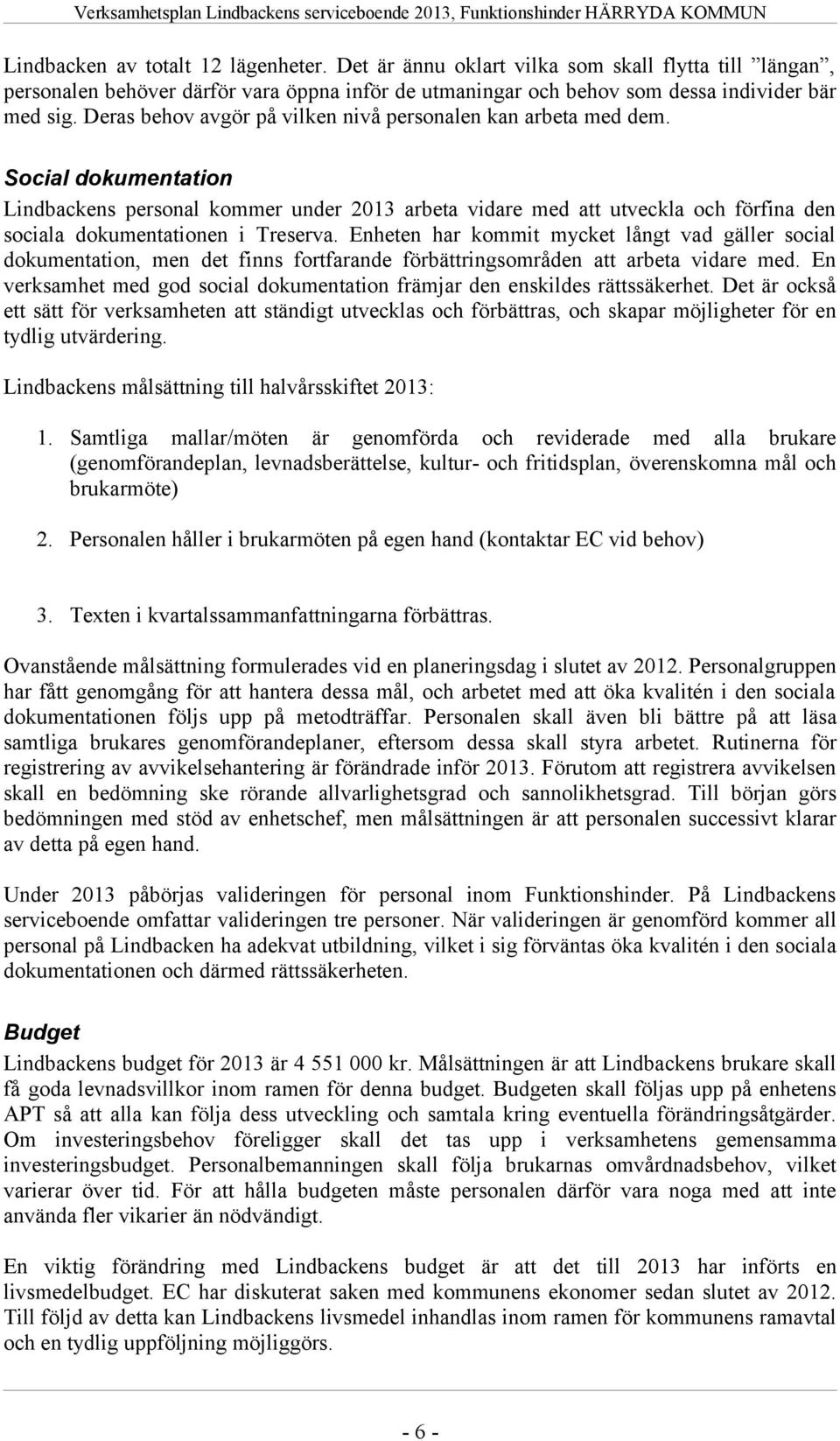 Social dokumentation Lindbackens personal kommer under 2013 arbeta vidare med att utveckla och förfina den sociala dokumentationen i Treserva.