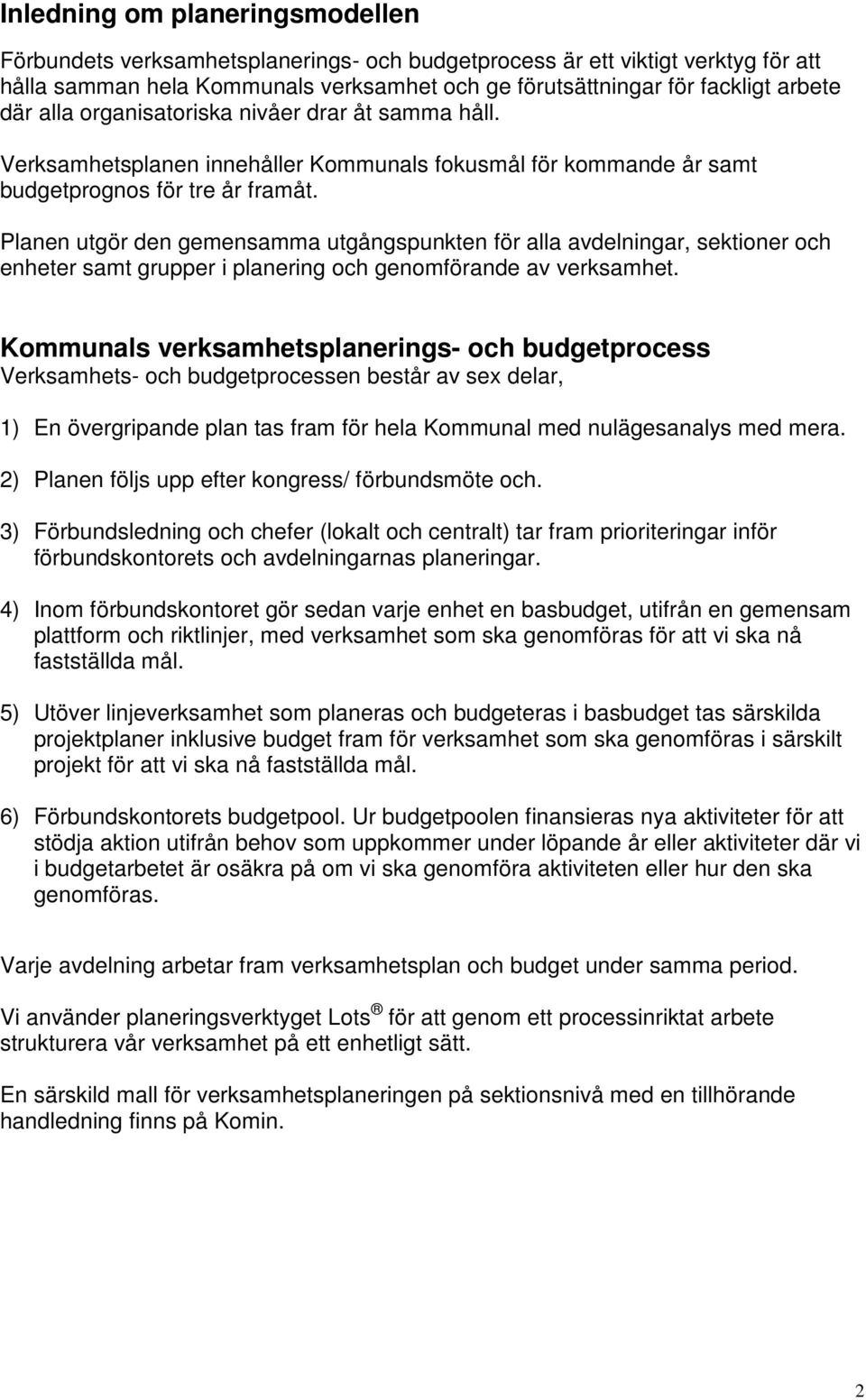 Planen utgör den gemensamma utgångspunkten för alla avdelningar, sektioner och enheter samt grupper i planering och genomförande av verksamhet.