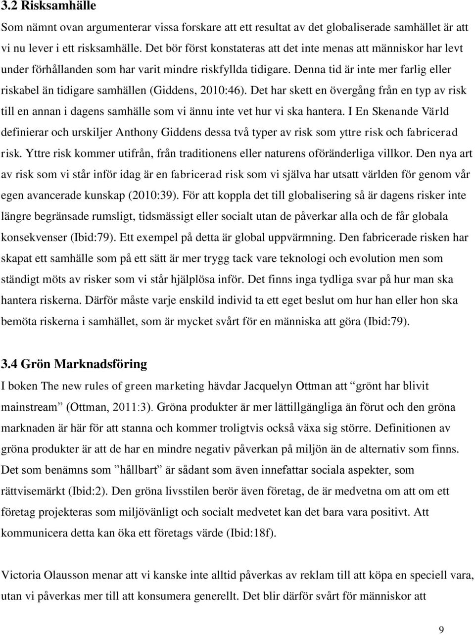 Denna tid är inte mer farlig eller riskabel än tidigare samhällen (Giddens, 2010:46).