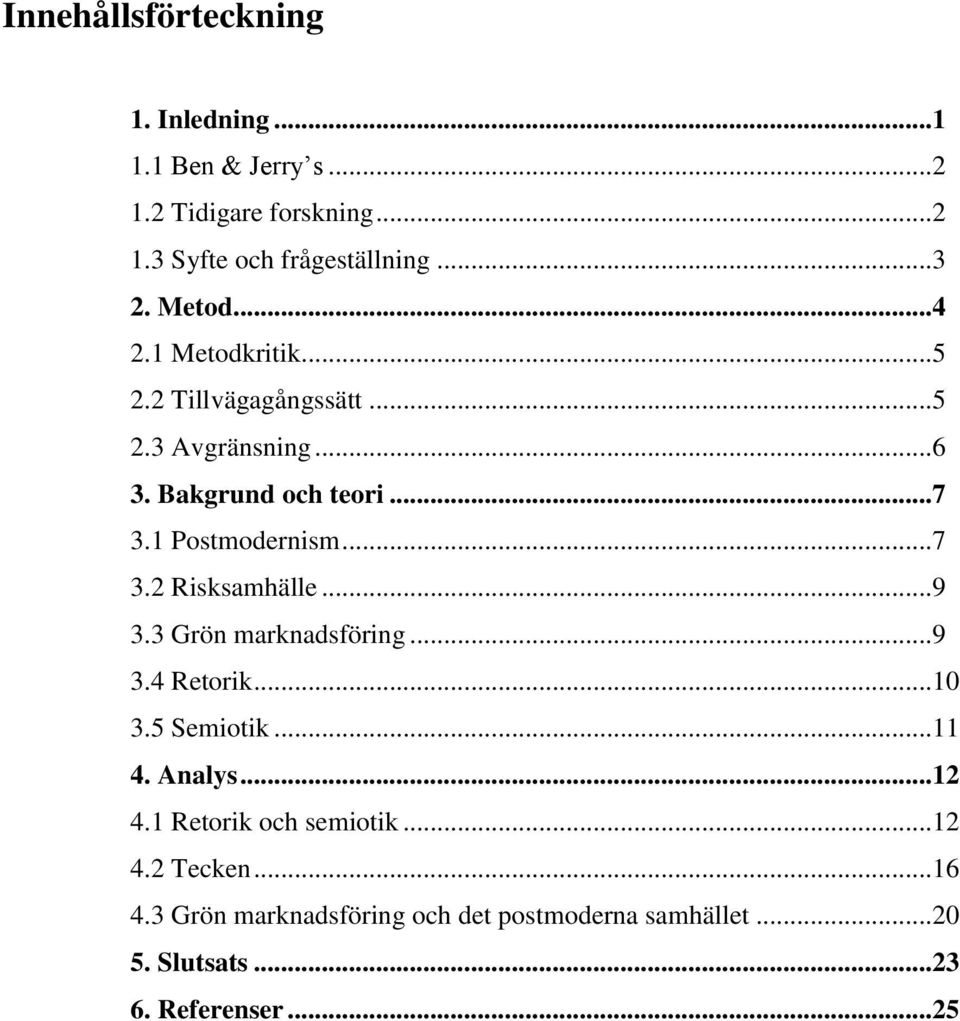 .. 7 3.2 Risksamhälle... 9 3.3 Grön marknadsföring... 9 3.4 Retorik... 10 3.5 Semiotik... 11 4. Analys... 12 4.