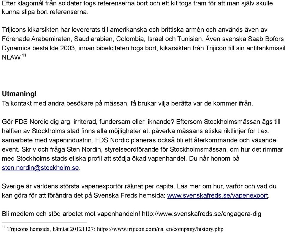 Även svenska Saab Bofors Dynamics beställde 2003, innan bibelcitaten togs bort, kikarsikten från Trijicon till sin antitankmissil NLAW. 11 Utmaning!