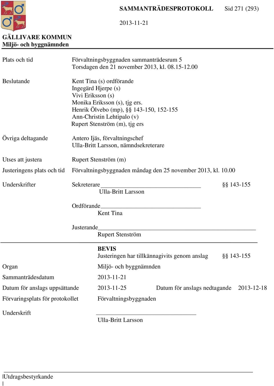 Henrik Ölvebo (mp), 143-150, 152-155 Ann-Christin Lehtipalo (v) Rupert Stenström (m), tjg ers Antero Ijäs, förvaltningschef Ulla-Britt Larsson, nämndsekreterare Utses att justera Rupert Stenström (m)